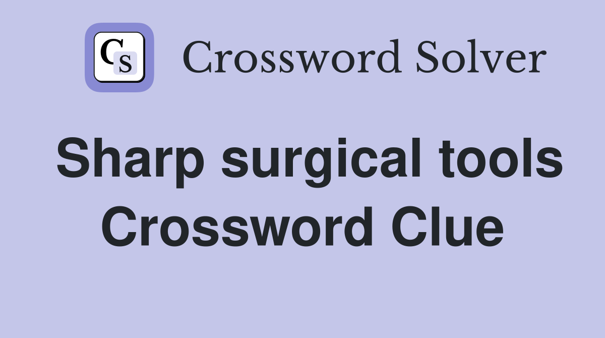 Sharp surgical tools Crossword Clue