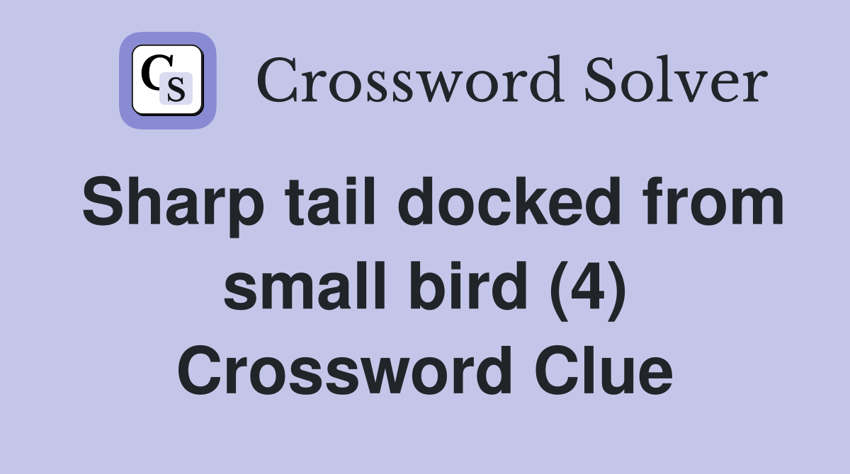 Sharp tail docked from small bird (4) Crossword Clue