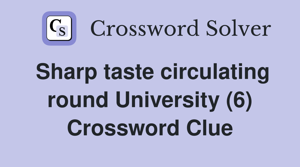 Sharp taste circulating round University (6) Crossword Clue