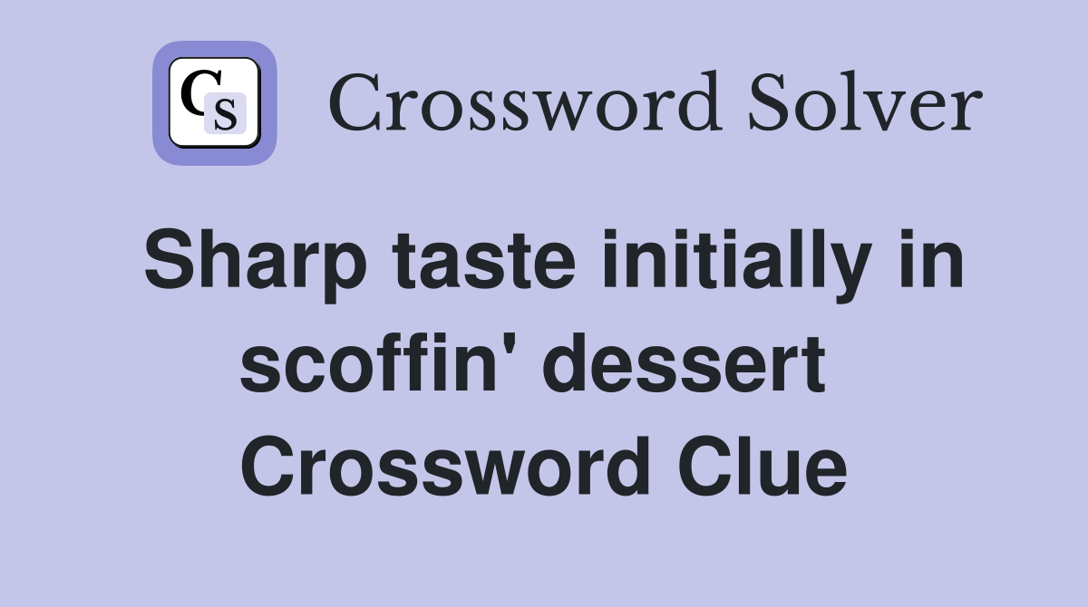 Sharp taste initially in scoffin' dessert  Crossword Clue