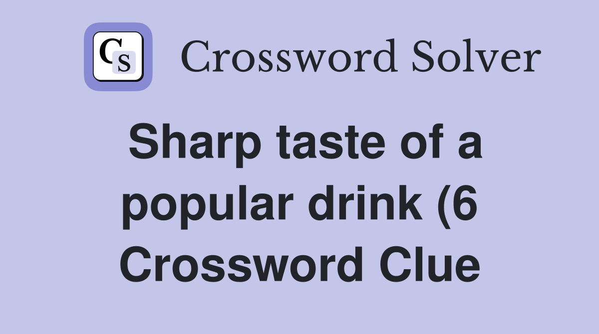 Sharp taste of a popular drink (6) Crossword Clue Answers Crossword Sharp taste of a popular drink (6) Crossword Clue Answers Crossword