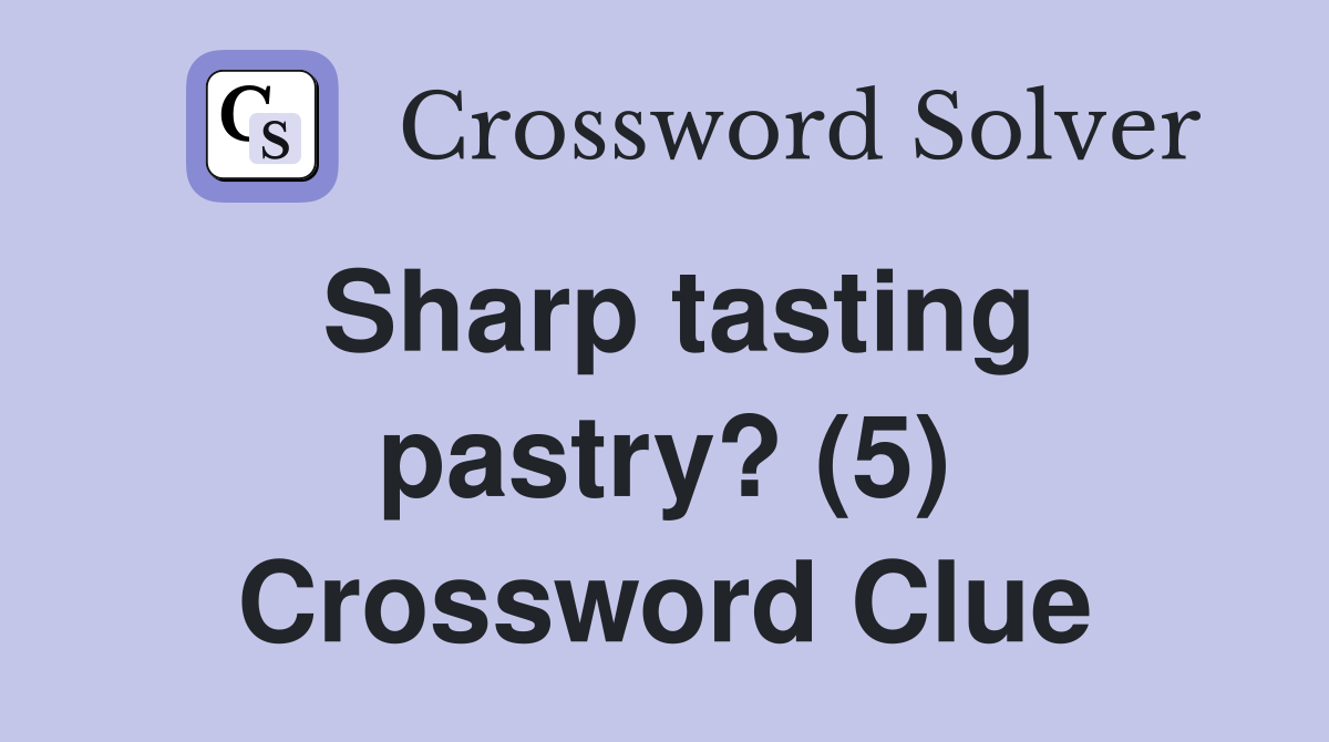 Sharp tasting pastry? (5) Crossword Clue