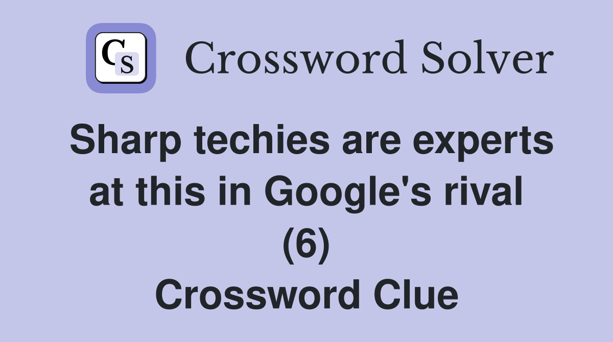 Sharp techies are experts at this in Google's rival (6) Crossword Clue