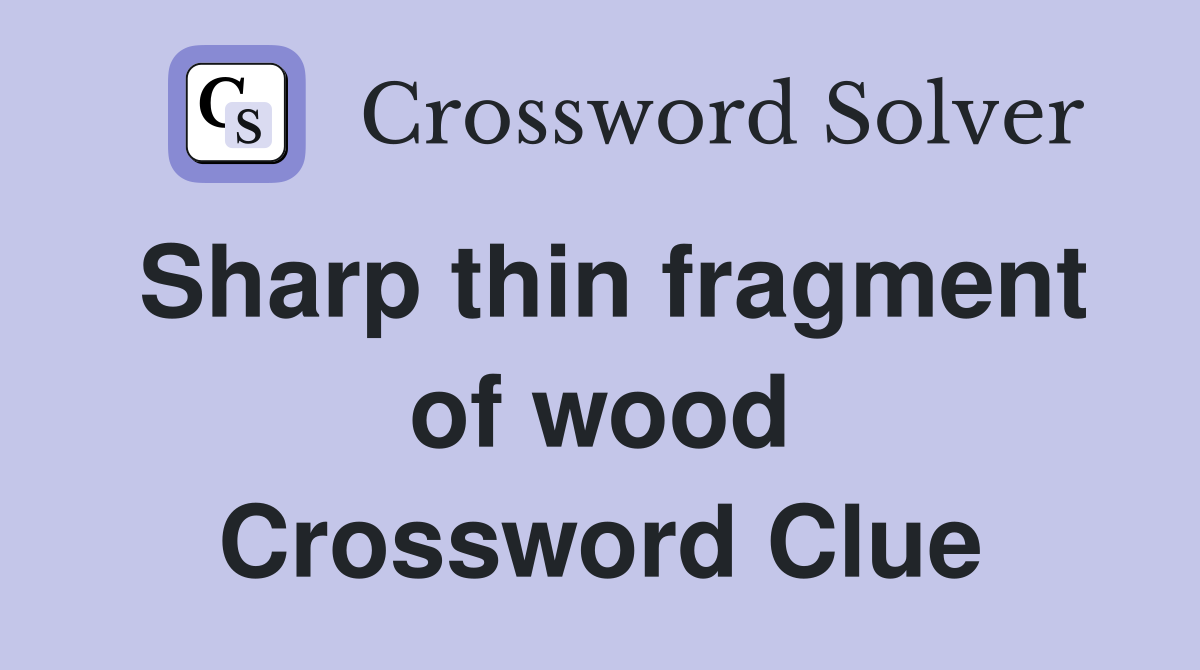 Sharp thin fragment of wood Crossword Clue