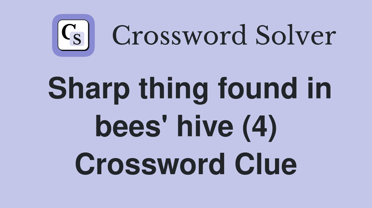 Sharp thing found in bees' hive (4) Crossword Clue