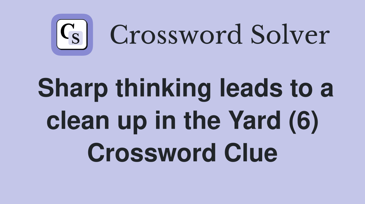 Sharp thinking leads to a clean up in the Yard (6) Crossword Clue