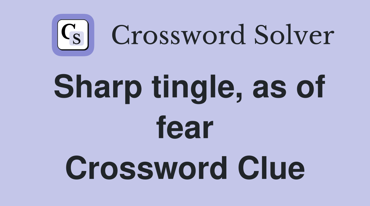 Sharp tingle, as of fear Crossword Clue