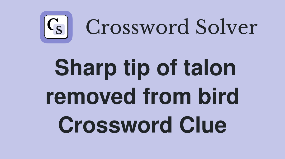 Sharp tip of talon removed from bird Crossword Clue