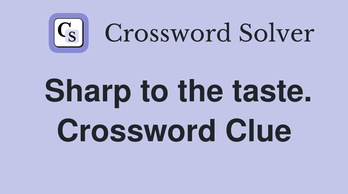 Sharp to the taste. Crossword Clue