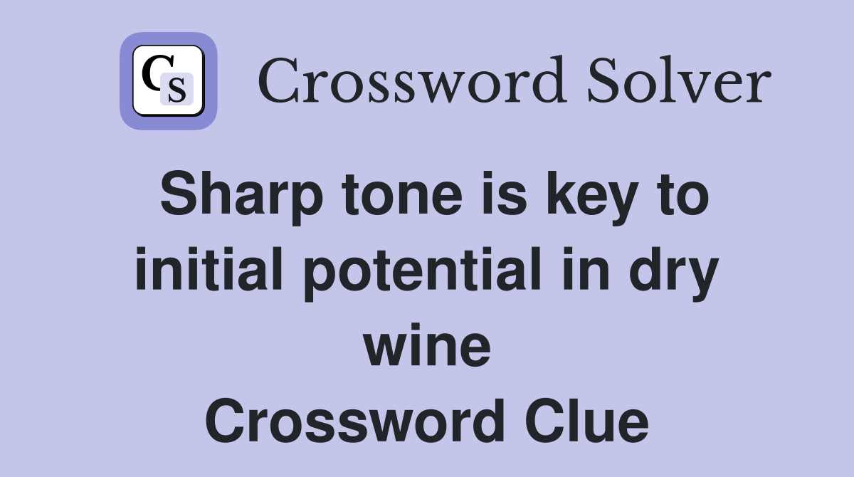 Sharp tone is key to initial potential in dry wine Crossword Clue