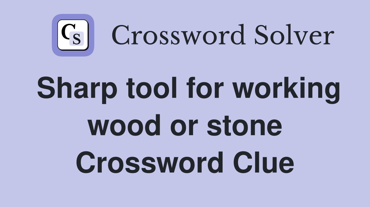 Sharp tool for working wood or stone Crossword Clue