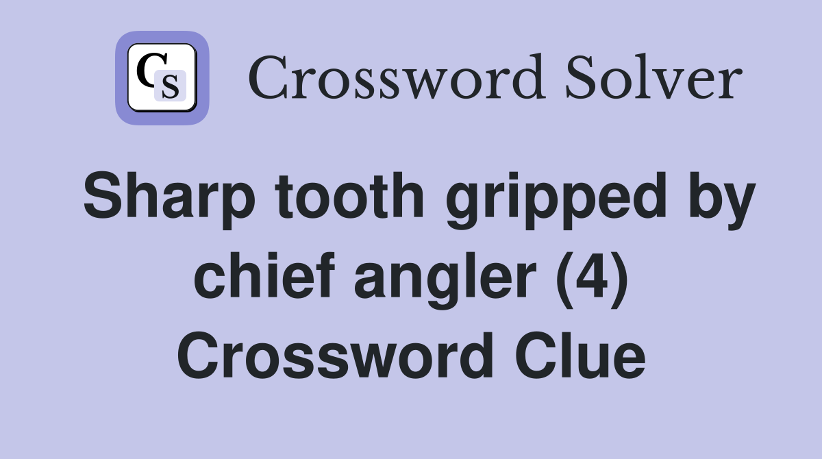 Sharp tooth gripped by chief angler (4) Crossword Clue