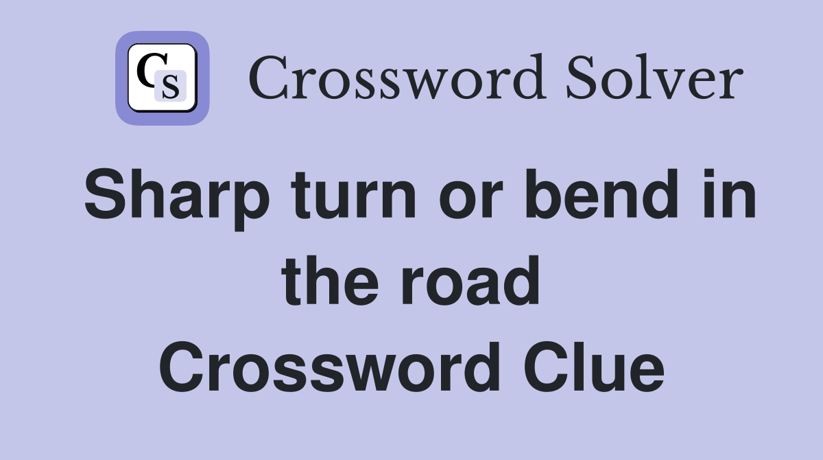 Sharp turn or bend in the road Crossword Clue