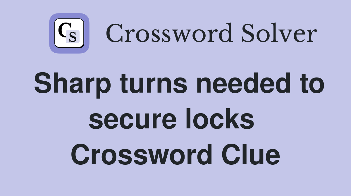 Sharp turns needed to secure locks  Crossword Clue