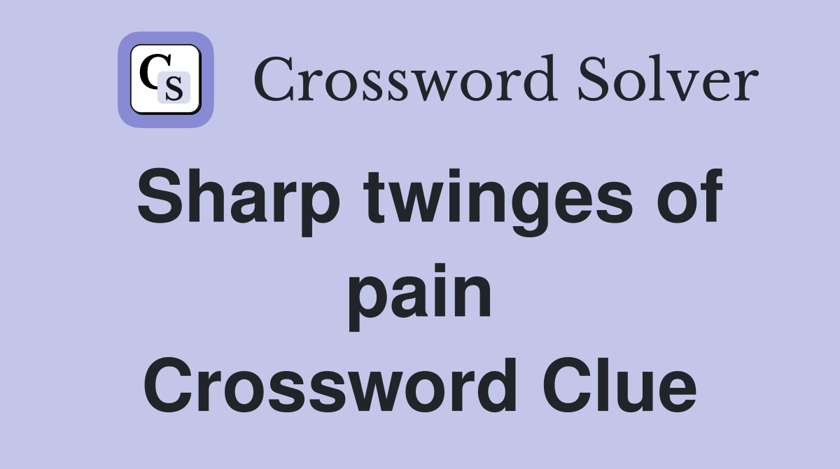 Sharp twinges of pain Crossword Clue