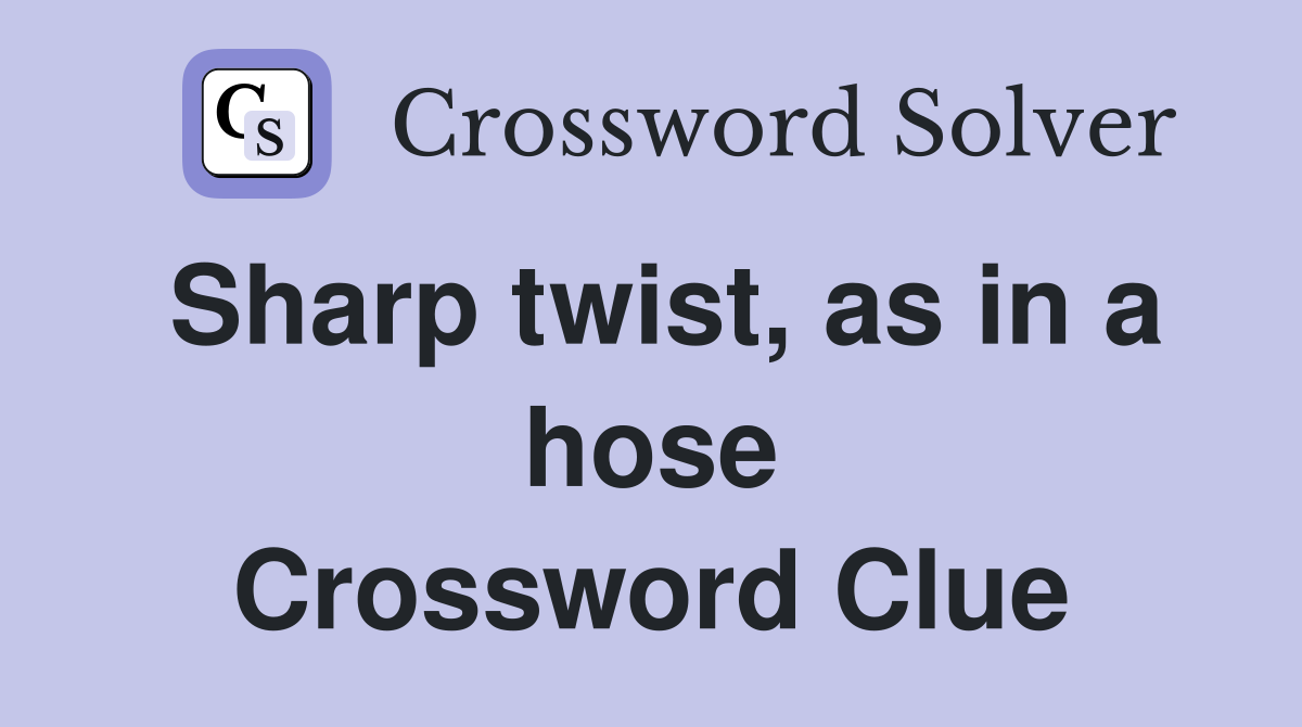 Sharp twist, as in a hose Crossword Clue