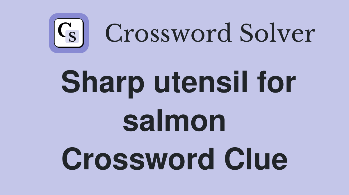Sharp utensil for salmon Crossword Clue