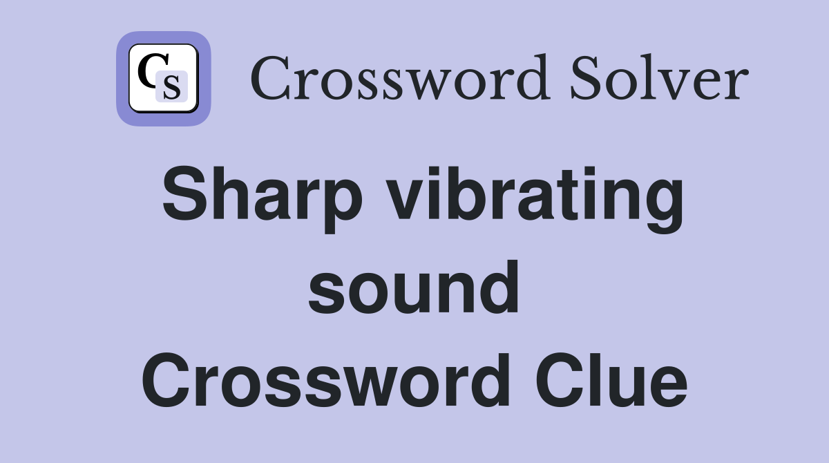 Sharp vibrating sound Crossword Clue
