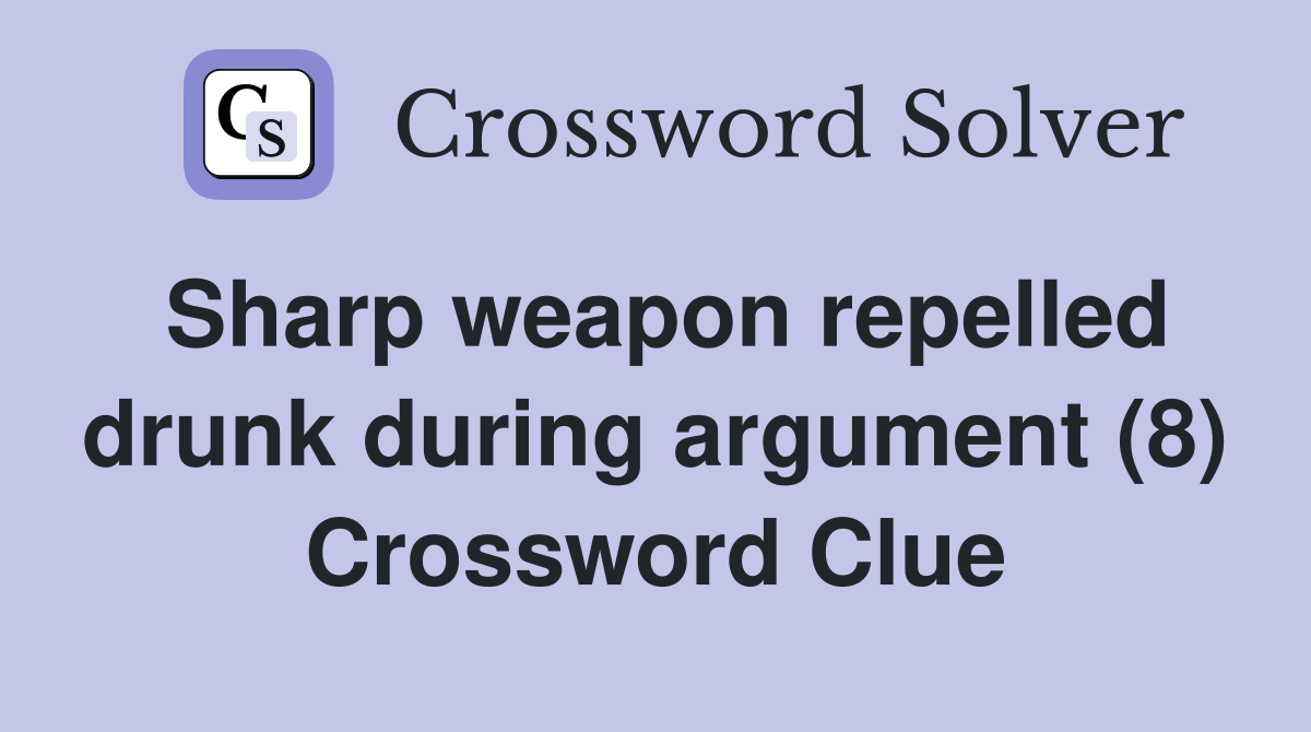 Sharp weapon repelled drunk during argument (8) Crossword Clue