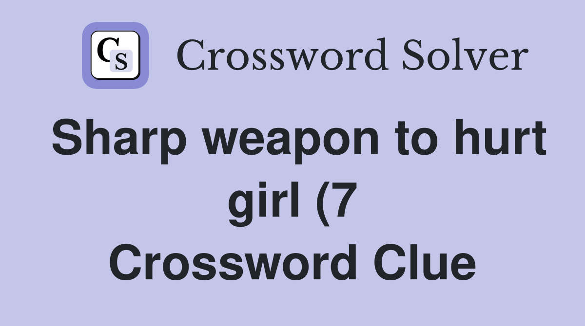 Sharp weapon to hurt girl (7) Crossword Clue Answers Crossword Solver Sharp weapon to hurt girl (7) Crossword Clue Answers Crossword Solver