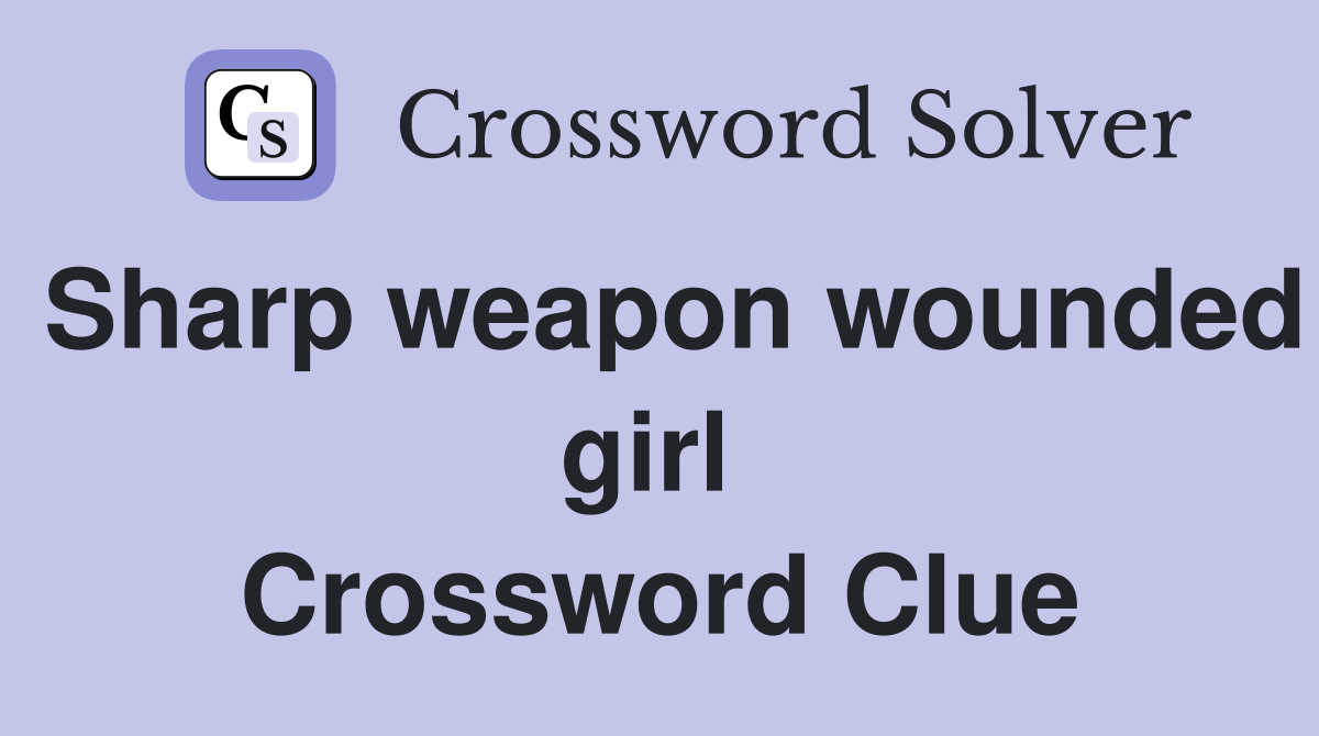 Sharp weapon wounded girl  Crossword Clue