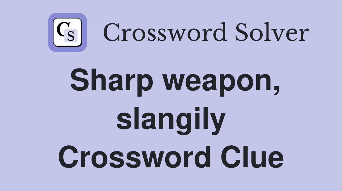 Sharp weapon, slangily Crossword Clue