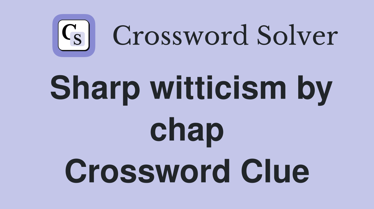 Sharp witticism by chap Crossword Clue