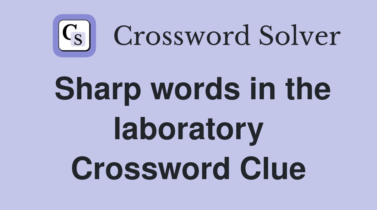 Sharp words in the laboratory Crossword Clue