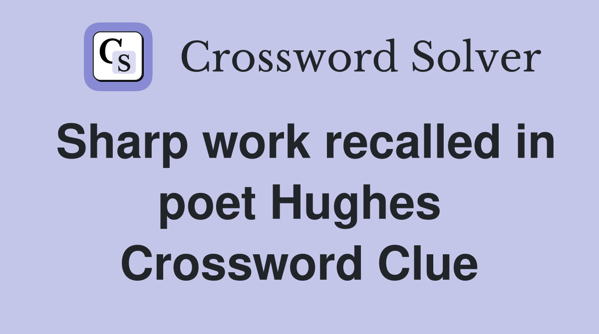 Sharp work recalled in poet Hughes Crossword Clue