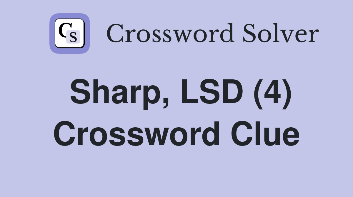 Sharp, LSD (4) Crossword Clue
