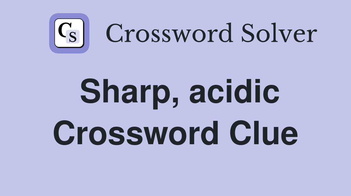 Sharp, acidic Crossword Clue