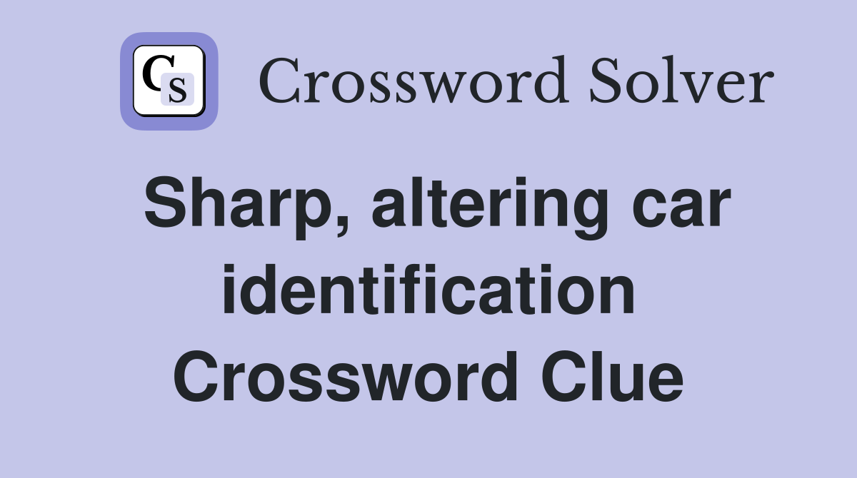 Sharp, altering car identification Crossword Clue