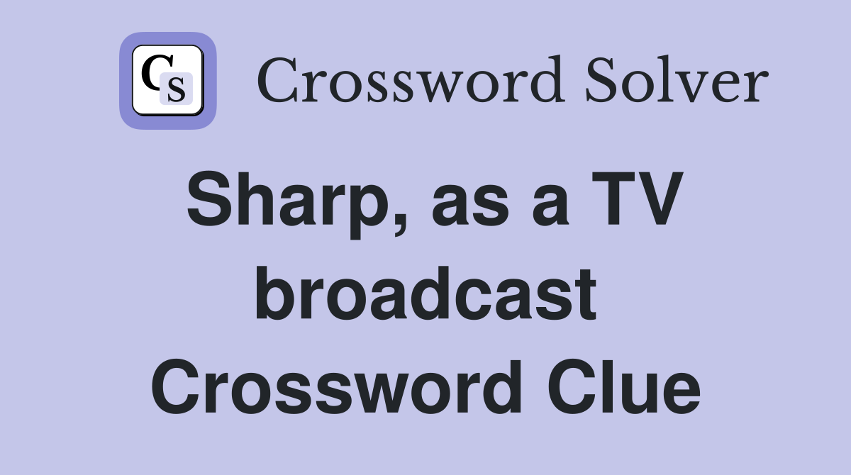 Sharp, as a TV broadcast Crossword Clue