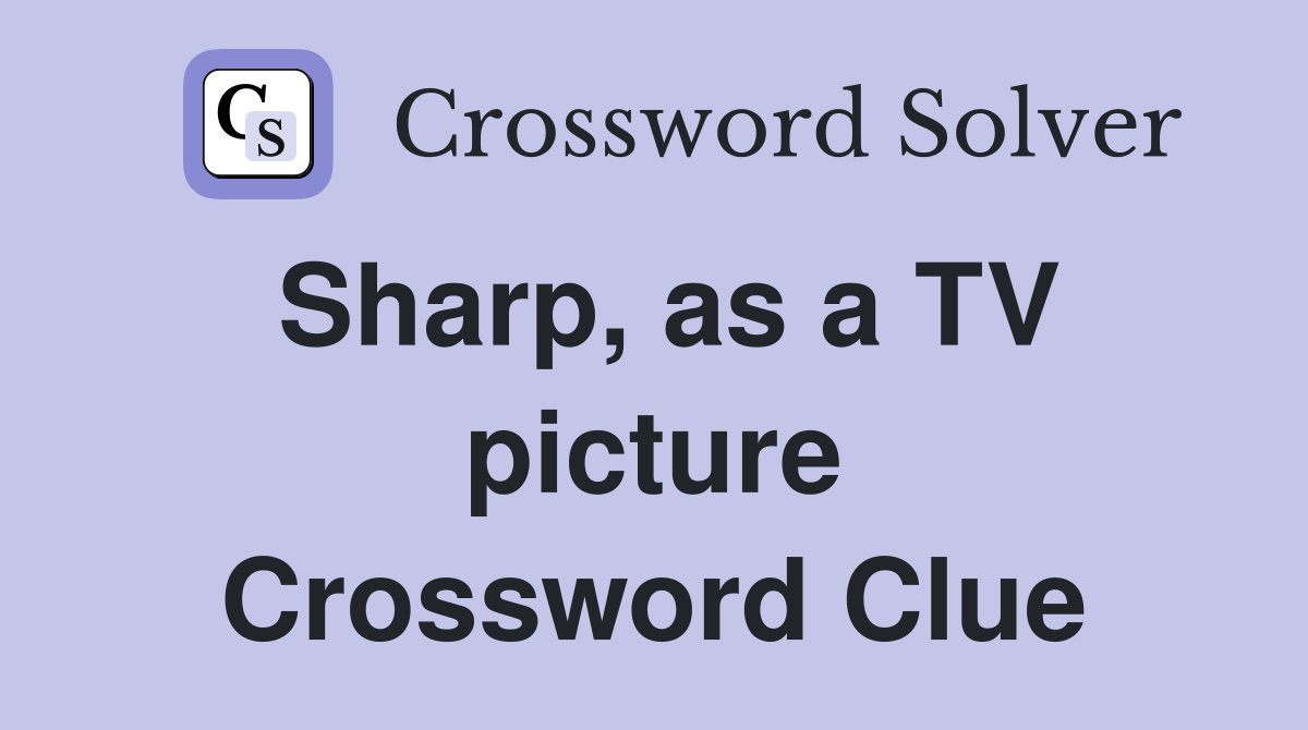 Sharp, as a TV picture Crossword Clue