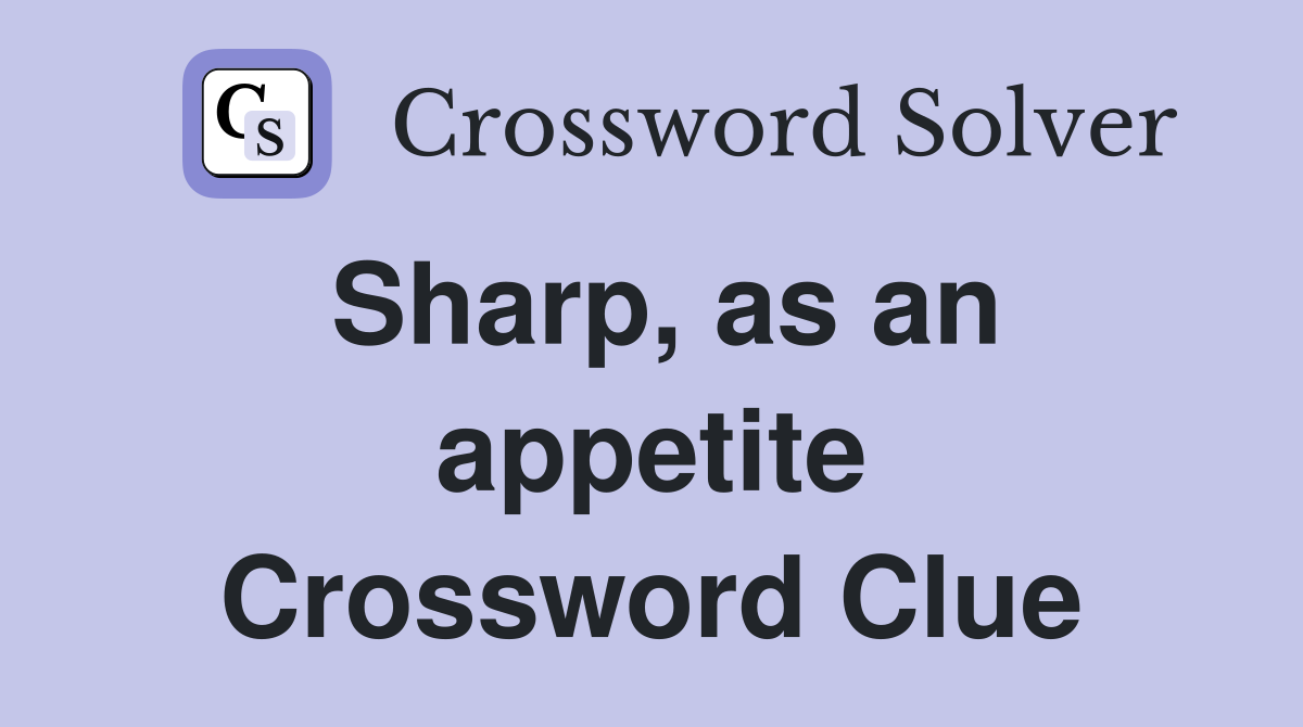 Sharp, as an appetite Crossword Clue