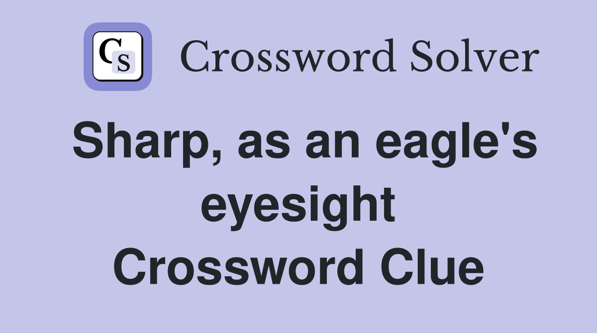 Sharp, as an eagle's eyesight Crossword Clue