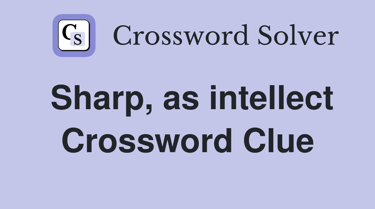 Sharp, as intellect Crossword Clue