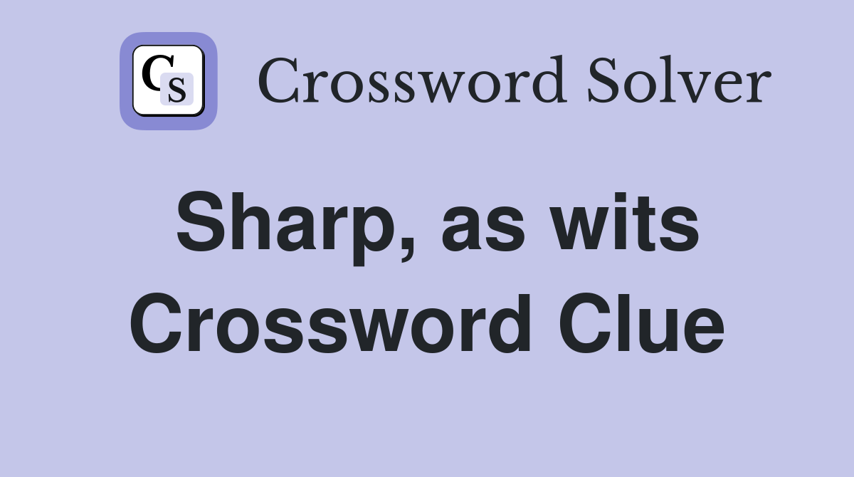 Sharp, as wits Crossword Clue