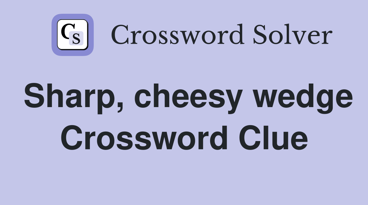 Sharp, cheesy wedge Crossword Clue