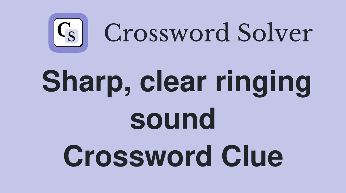 Sharp, clear ringing sound Crossword Clue