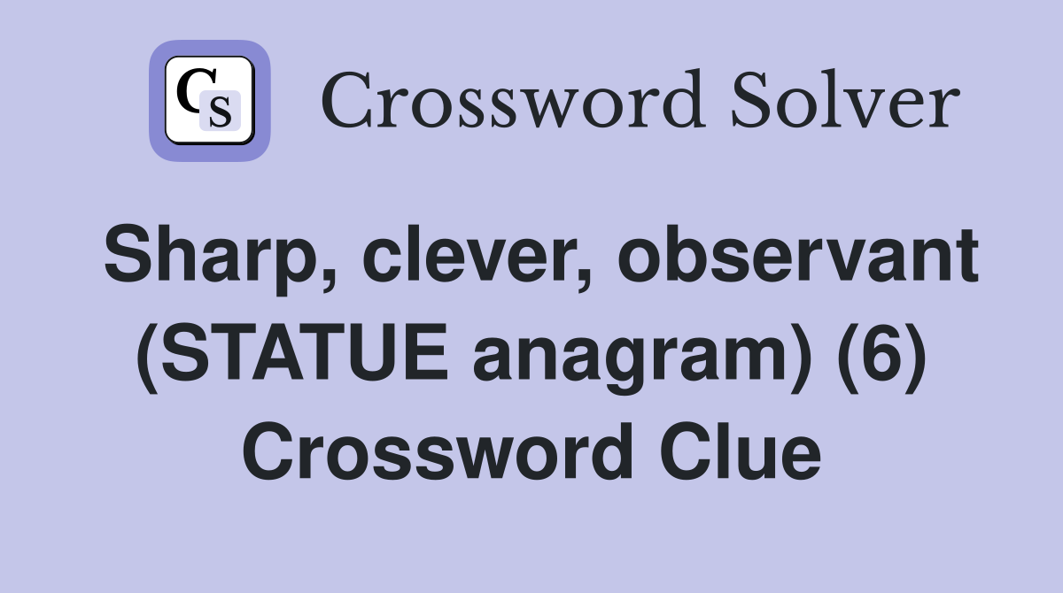 Sharp, clever, observant (STATUE anagram) (6) Crossword Clue