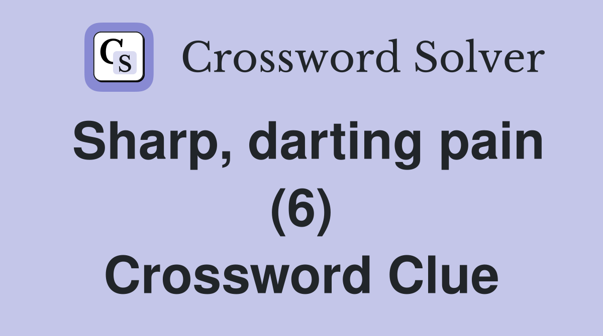 Sharp, darting pain (6) Crossword Clue