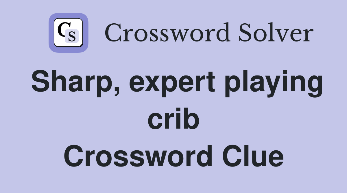 Sharp, expert playing crib Crossword Clue