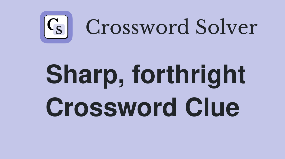 Sharp, forthright Crossword Clue