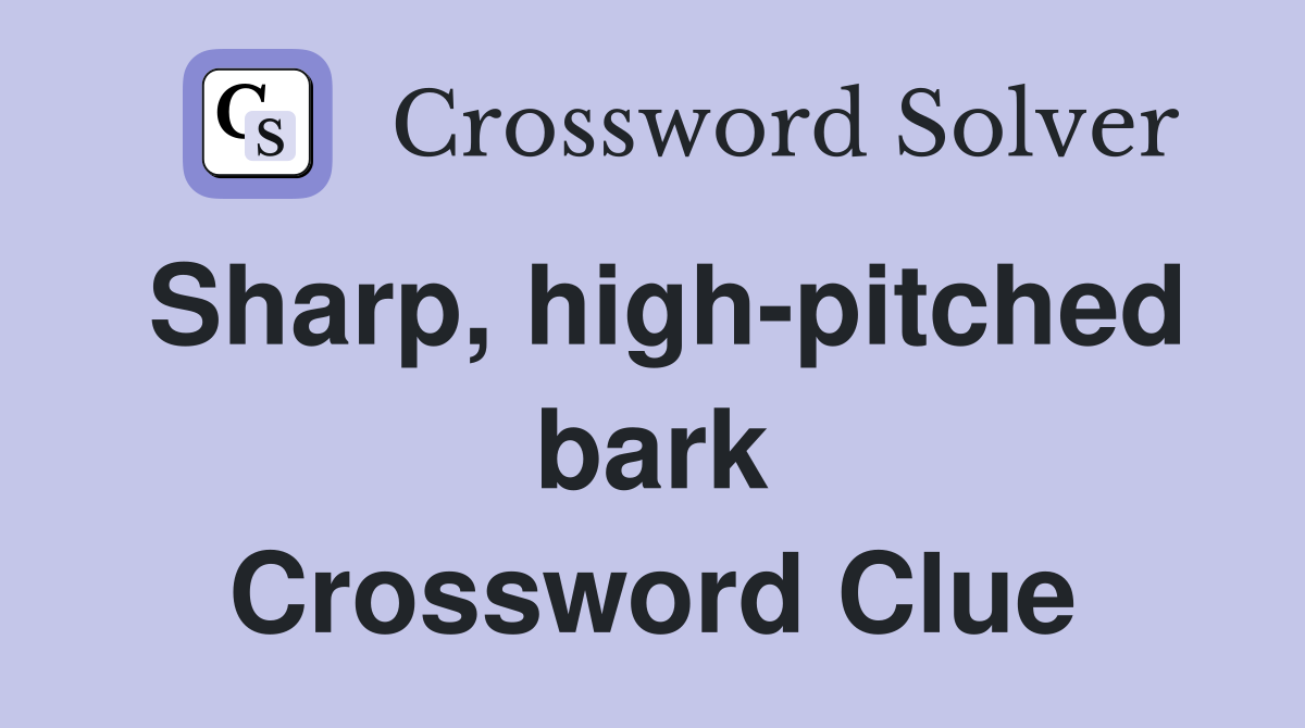 Sharp, high-pitched bark Crossword Clue