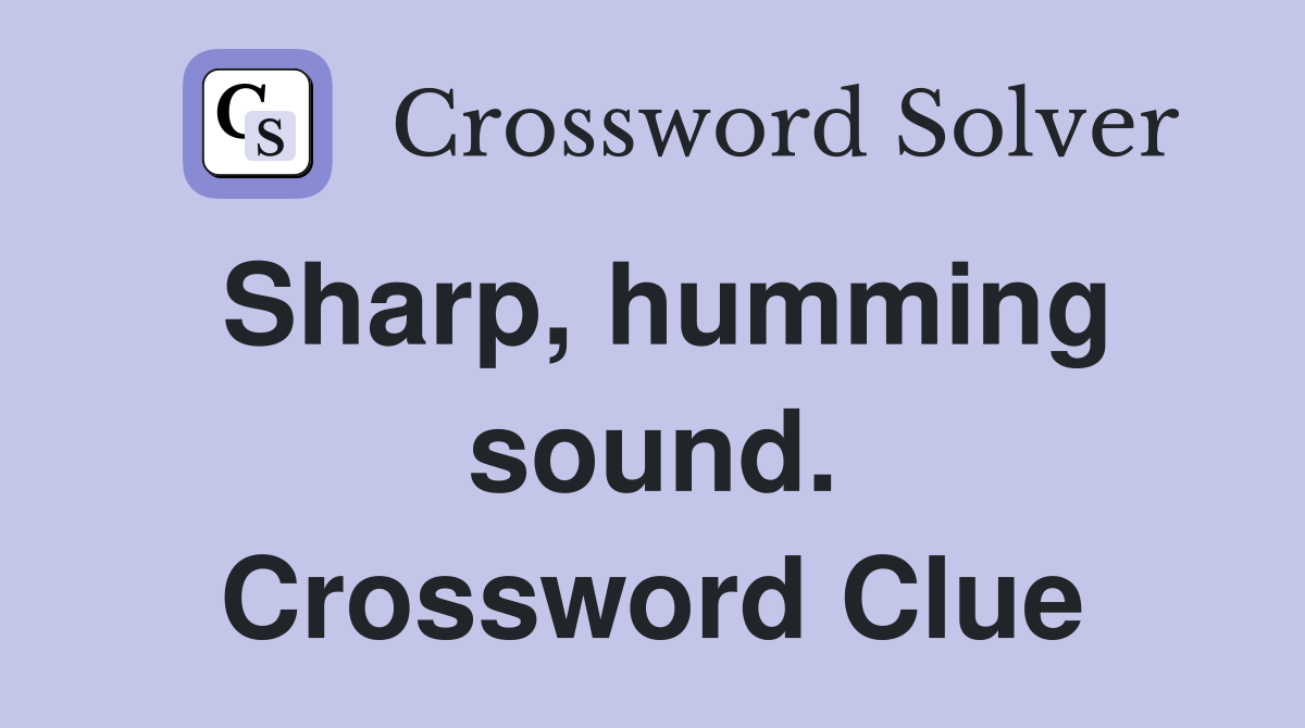 Sharp, humming sound. Crossword Clue