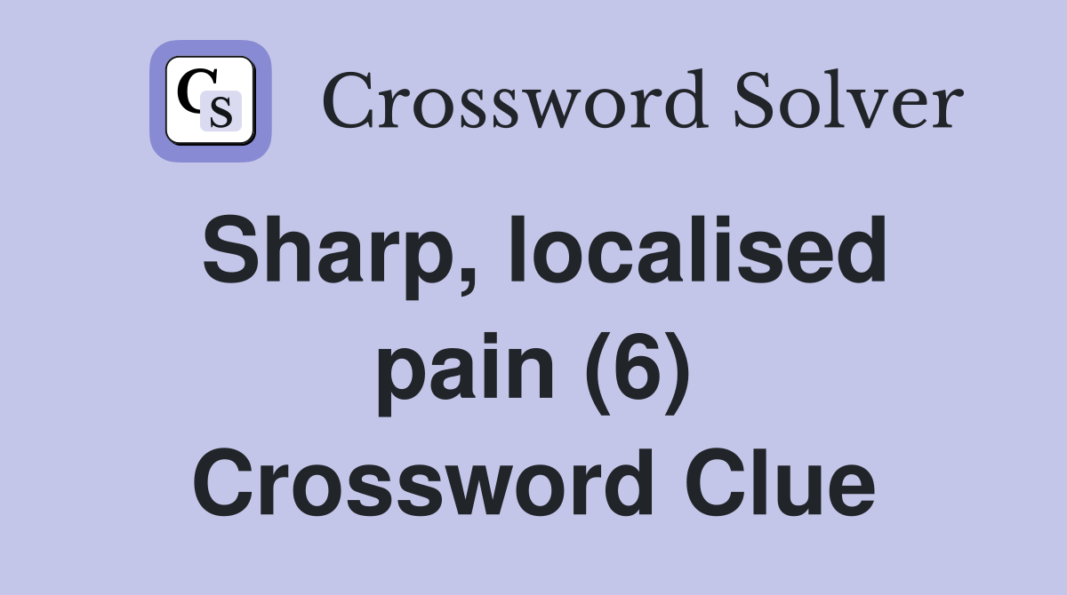 Sharp, localised pain (6) Crossword Clue