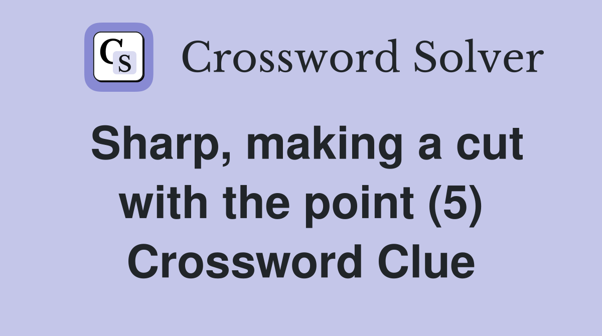 Sharp, making a cut with the point (5) Crossword Clue