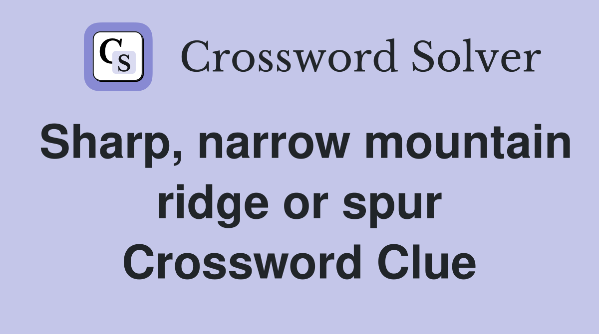 Sharp, narrow mountain ridge or spur Crossword Clue