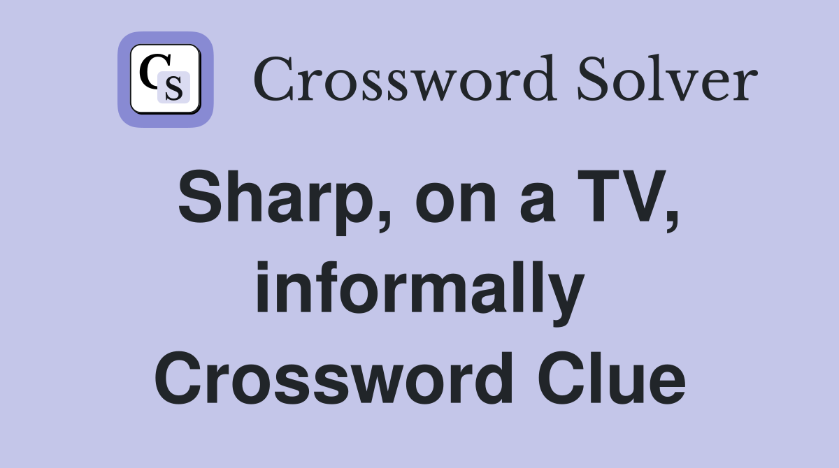 Sharp, on a TV, informally Crossword Clue